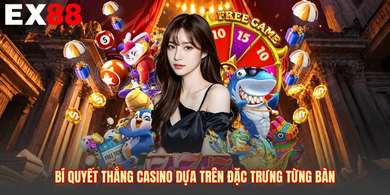 Bí quyết thắng casino dựa trên đặc trưng từng bàn 