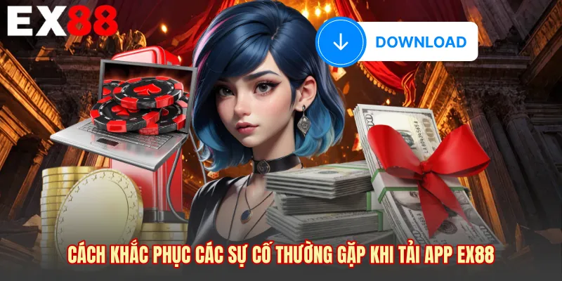 Cách khắc phục các sự cố thường gặp khi tải app EX88 