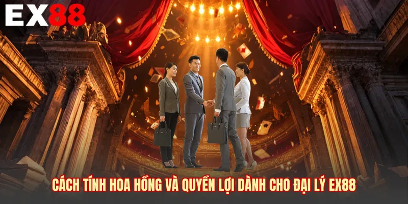 Cách tính hoa hồng và quyền lợi dành cho đại lý EX88 