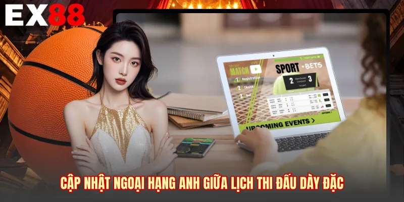 Cập nhật Ngoại Hạng Anh giữa lịch thi đấu dày đặc 