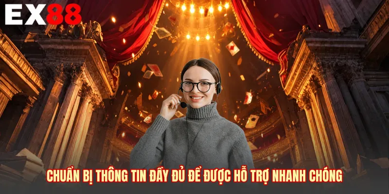 Chuẩn bị thông tin đầy đủ để được hỗ trợ nhanh chóng 