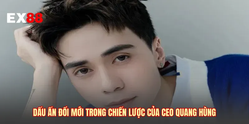 Dấu ấn đổi mới trong chiến lược của CEO Quang Hùng 