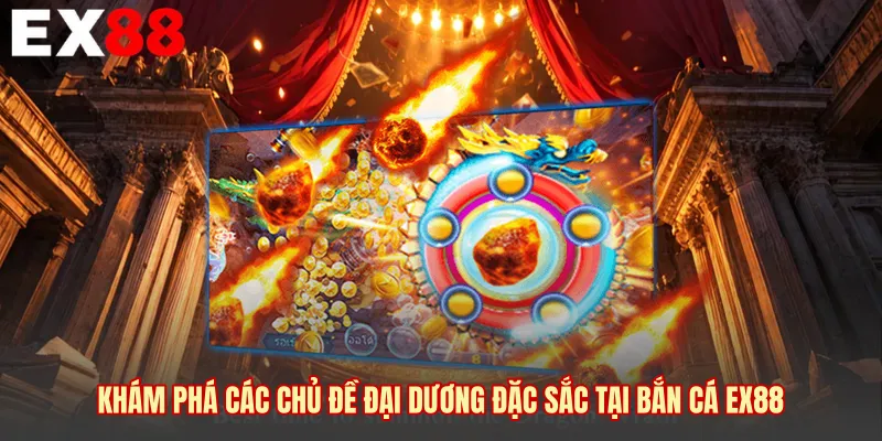 Khám phá các chủ đề đại dương đặc sắc tại bắn cá EX88 