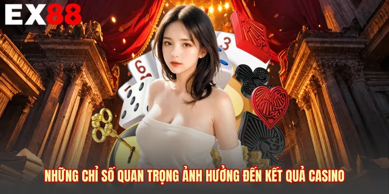 Những chỉ số quan trọng ảnh hưởng đến kết quả casino 
