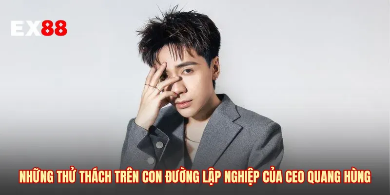Những thử thách trên con đường lập nghiệp của CEO Quang Hùng 