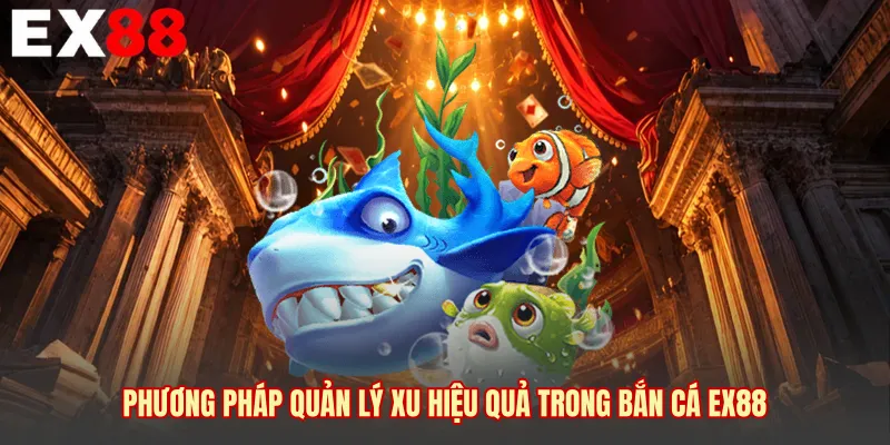 Phương pháp quản lý xu hiệu quả trong bắn cá EX88 