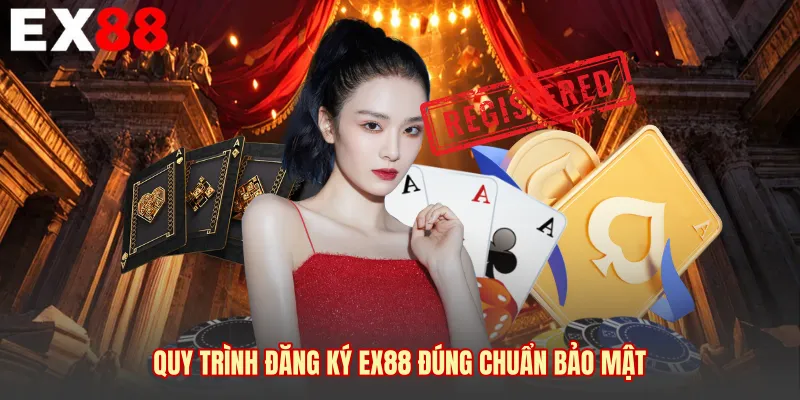 Quy trình đăng ký EX88 đúng chuẩn bảo mật 