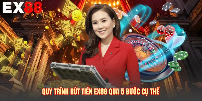 Quy trình rút tiền EX88 qua 5 bước cụ thể