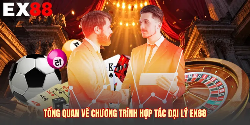 Tổng quan về chương trình hợp tác đại lý EX88 