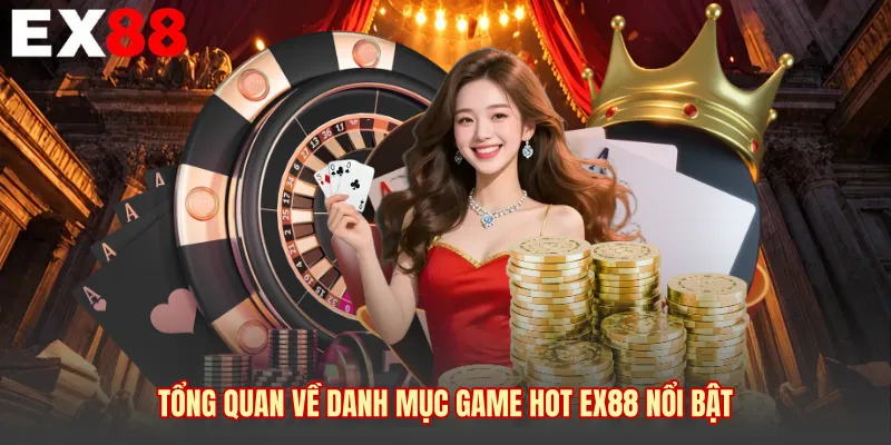 Tổng quan về danh mục game hot EX88 nổi bật