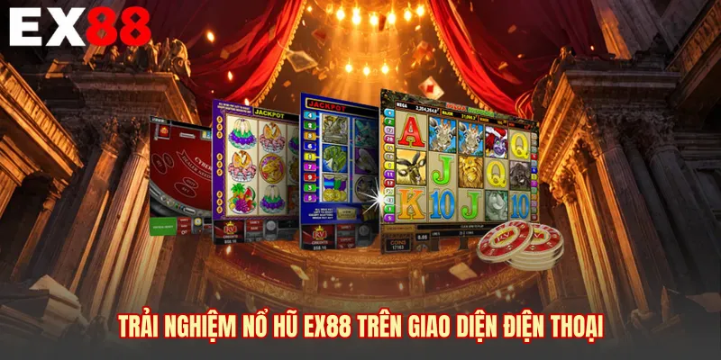 Trải nghiệm nổ hũ EX88 trên giao diện điện thoại 
